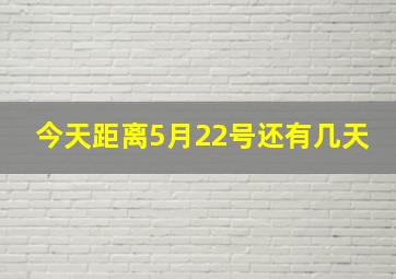 今天距离5月22号还有几天