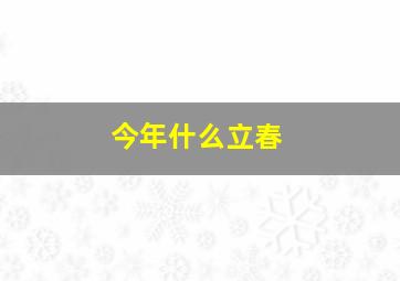 今年什么立春