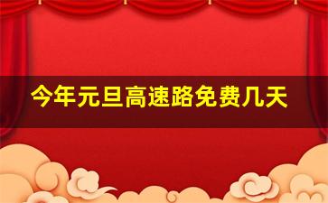 今年元旦高速路免费几天