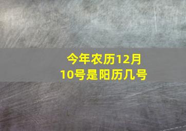 今年农历12月10号是阳历几号