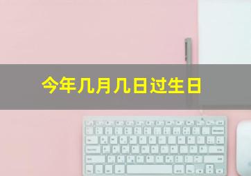 今年几月几日过生日