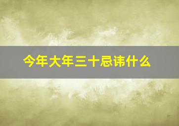 今年大年三十忌讳什么