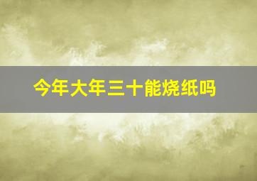 今年大年三十能烧纸吗