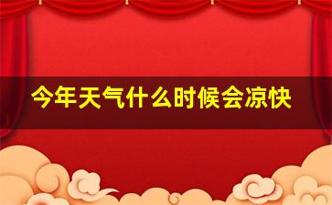 今年天气什么时候会凉快