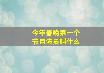 今年春晚第一个节目演员叫什么