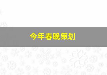 今年春晚策划