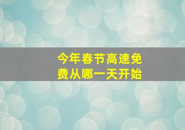 今年春节高速免费从哪一天开始