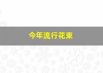 今年流行花束