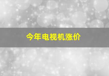 今年电视机涨价