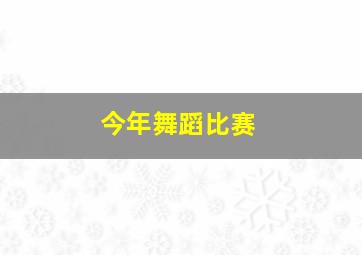 今年舞蹈比赛