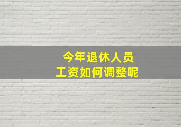 今年退休人员工资如何调整呢