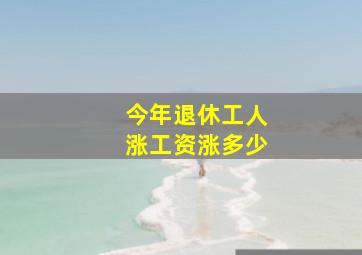 今年退休工人涨工资涨多少