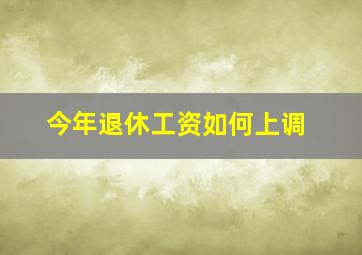 今年退休工资如何上调