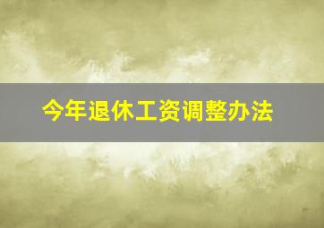 今年退休工资调整办法