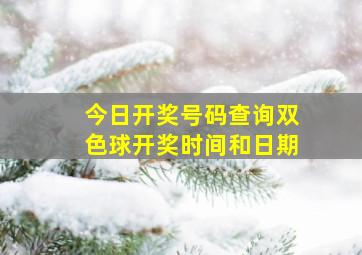 今日开奖号码查询双色球开奖时间和日期