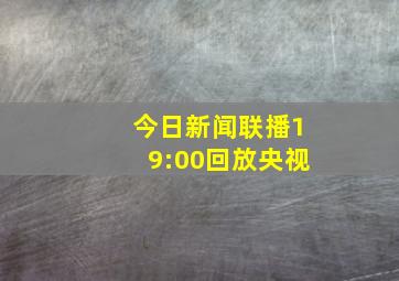 今日新闻联播19:00回放央视