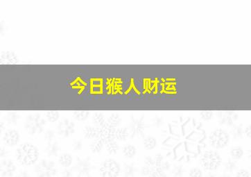 今日猴人财运