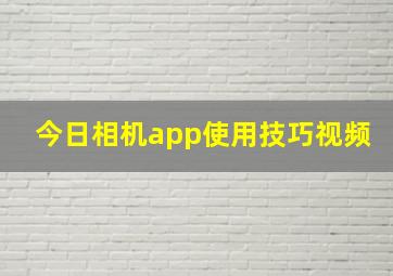 今日相机app使用技巧视频