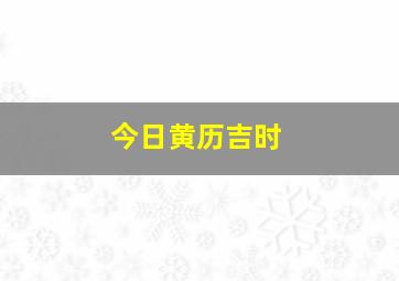 今日黄历吉时