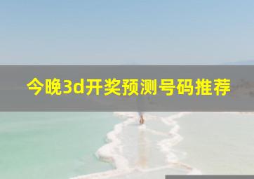 今晚3d开奖预测号码推荐