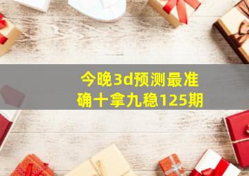 今晚3d预测最准确十拿九稳125期