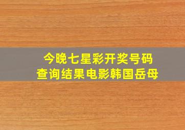 今晚七星彩开奖号码查询结果电影韩国岳母