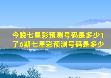 今晚七星彩预测号码是多少1了6期七星彩预测号码是多少