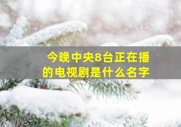 今晚中央8台正在播的电视剧是什么名字