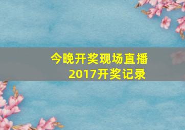 今晚开奖现场直播2017开奖记录