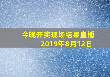 今晚开奖现场结果直播2019年8月12日