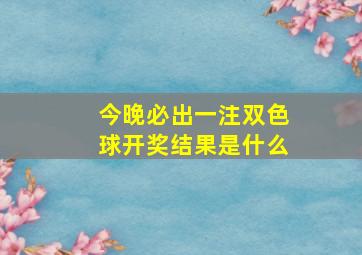 今晚必出一注双色球开奖结果是什么