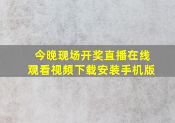 今晚现场开奖直播在线观看视频下载安装手机版