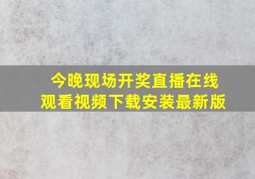 今晚现场开奖直播在线观看视频下载安装最新版