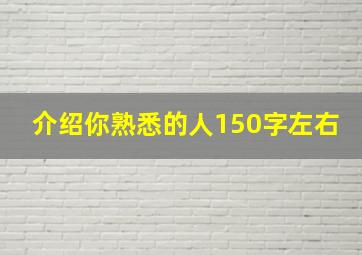 介绍你熟悉的人150字左右