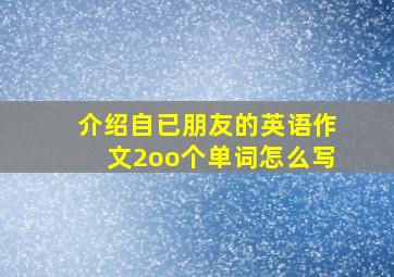 介绍自已朋友的英语作文2oo个单词怎么写