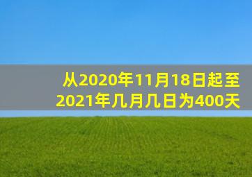 从2020年11月18日起至2021年几月几日为400天