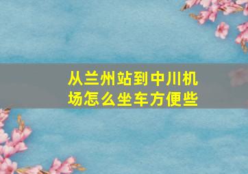 从兰州站到中川机场怎么坐车方便些