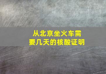 从北京坐火车需要几天的核酸证明