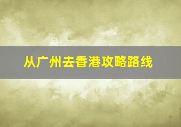 从广州去香港攻略路线