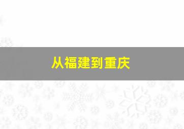 从福建到重庆