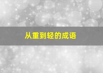 从重到轻的成语