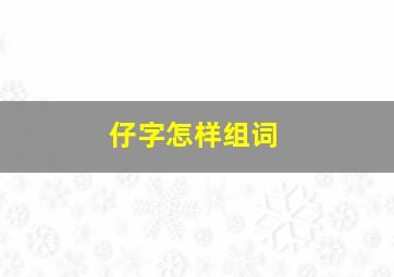 仔字怎样组词