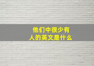 他们中很少有人的英文是什么