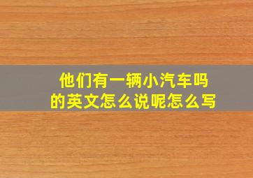 他们有一辆小汽车吗的英文怎么说呢怎么写