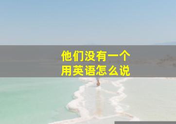 他们没有一个用英语怎么说