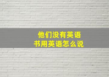 他们没有英语书用英语怎么说