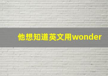 他想知道英文用wonder