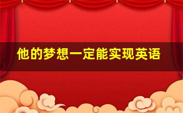 他的梦想一定能实现英语