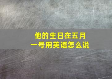 他的生日在五月一号用英语怎么说