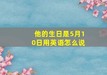 他的生日是5月10日用英语怎么说